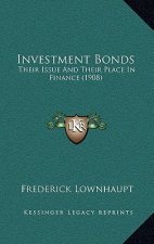 Investment Bonds: Their Issue and Their Place in Finance (1908)