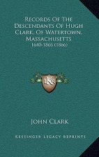 Records of the Descendants of Hugh Clark, of Watertown, Massachusetts: 1640-1866 (1866)