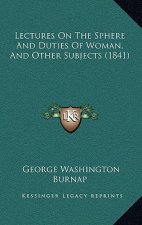 Lectures on the Sphere and Duties of Woman, and Other Subjects (1841)