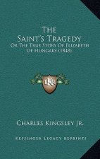 The Saint's Tragedy: Or The True Story Of Elizabeth Of Hungary (1848)