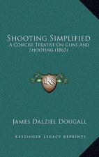 Shooting Simplified: A Concise Treatise on Guns and Shooting (1865)