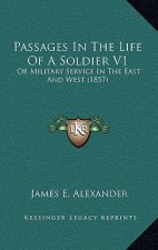 Passages in the Life of a Soldier V1: Or Military Service in the East and West (1857)
