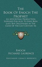 The Book of Enoch the Prophet: An Apocryphal Production, Supposed for Ages to Have Been Lost, But Discovered at the Close of the Last Century in Abys