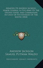 Memoirs of Andrew Jackson, Major General in the Army of the United States, and Commander in Chief of the Division of the South (1818)