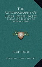 The Autobiography of Elder Joseph Bates: Embracing a Long Life on Shipboard (1868)