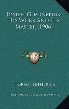 Joseph Guarnerius, His Work and His Master (1906)
