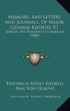 Memoirs, and Letters and Journals, of Major General Riedesel V1: During His Residence in America (1868)