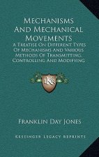 Mechanisms and Mechanical Movements: A Treatise on Different Types of Mechanisms and Various Methods of Transmitting, Controlling and Modifying Motion
