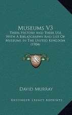 Museums V3: Their History and Their Use, with a Bibliography and List of Museums in the United Kingdom (1904)