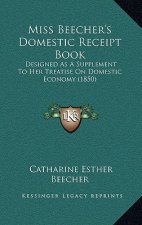 Miss Beecher's Domestic Receipt Book: Designed as a Supplement to Her Treatise on Domestic Economy (1850)