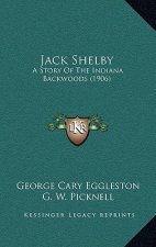 Jack Shelby: A Story Of The Indiana Backwoods (1906)