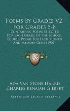 Poems by Grades V2, for Grades 5-8: Containing Poems Selected for Each Grade of the School Course, Poems for Each Month and Memory Gems (1907)