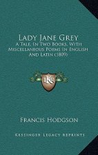 Lady Jane Grey: A Tale, in Two Books, with Miscellaneous Poems in English and Latin (1809)