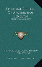 Spiritual Letters of Archbishop Fenelon: Letters to Men (1877)