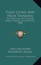 Plain Living and High Thinking: Or Practical Self-Culture, Moral, Mental, and Physical (1880)