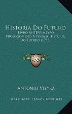 Historia Do Futuro: Livro Anteprimeyro Prologomeno a Toda a Historia Do Futuro (1718)