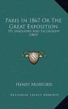 Paris in 1867 or the Great Exposition: Its Sideshows and Excursions (1867)