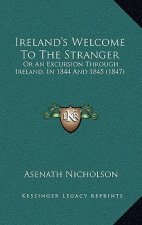 Ireland's Welcome to the Stranger: Or an Excursion Through Ireland, in 1844 and 1845 (1847)