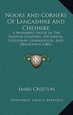 Nooks and Corners of Lancashire and Cheshire: A Wayfarer's Notes in the Palatine Counties, Historical, Legendary, Genealogical, and Descriptive (1882)
