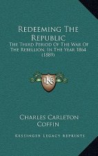Redeeming the Republic: The Third Period of the War of the Rebellion, in the Year 1864 (1889)