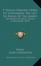 P. Vergili Maronis Opera V3, Containing The Last Six Books Of The Aeneid: The Works Of Virgil, With A Commentary (1871)
