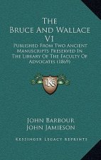 The Bruce And Wallace V1: Published From Two Ancient Manuscripts Preserved In The Library Of The Faculty Of Advocates (1869)