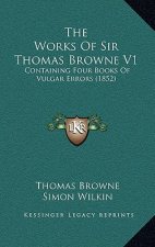 The Works Of Sir Thomas Browne V1: Containing Four Books Of Vulgar Errors (1852)