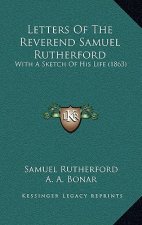 Letters Of The Reverend Samuel Rutherford: With A Sketch Of His Life (1863)