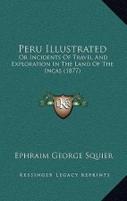 Peru Illustrated: Or Incidents Of Travel And Exploration In The Land Of The Incas (1877)