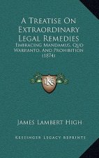 A Treatise On Extraordinary Legal Remedies: Embracing Mandamus, Quo Warranto, And Prohibition (1874)