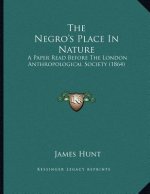 The Negro's Place In Nature: A Paper Read Before The London Anthropological Society (1864)
