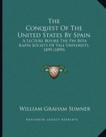 The Conquest Of The United States By Spain: A Lecture Before The Phi Beta Kappa Society Of Yale University, 1899 (1899)