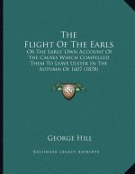 The Flight Of The Earls: Or The Earls' Own Account Of The Causes Which Compelled Them To Leave Ulster In The Autumn Of 1607 (1878)