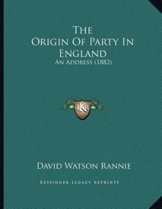 The Origin Of Party In England: An Address (1882)