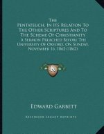 The Pentateuch, In Its Relation To The Other Scriptures And To The Scheme Of Christianity: A Sermon Preached Before The University Of Oxford, On Sunda