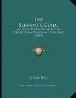 The Servant's Guide: A Series Of Practical Recipes Culled From Personal Experience (1895)