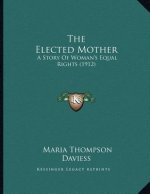 The Elected Mother: A Story Of Woman's Equal Rights (1912)