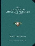 The Social Pipe Or Gentleman's Recreation: A Poem (1826)