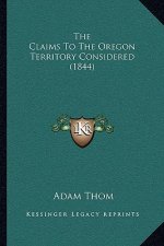 The Claims To The Oregon Territory Considered (1844)