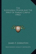 The Suspending Power And The Writ Of Habeas Corpus (1862)