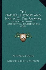The Natural History And Habits Of The Salmon: From A Long Series Of Experiments And Observations (1848)