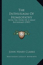 The Enthusiasm Of Homeopathy: With The Story Of A Great Enthusiast (1907)