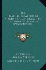The First Ten Chapters Of Xenophon's Oeconomicus: Or Treatise On Household Management (1885)