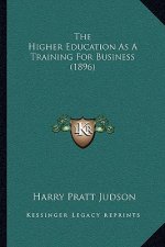 The Higher Education As A Training For Business (1896)