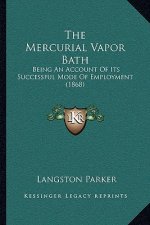 The Mercurial Vapor Bath: Being An Account Of Its Successful Mode Of Employment (1868)