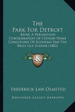 The Park for Detroit: Being a Preliminary Consideration of Certain Prime Conditions of Economy for the Belle Isle Scheme (1882)