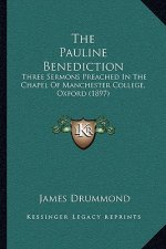 The Pauline Benediction: Three Sermons Preached in the Chapel of Manchester College, Oxford (1897)