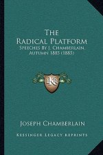 The Radical Platform: Speeches by J. Chamberlain, Autumn 1885 (1885)