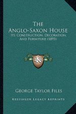 The Anglo-Saxon House: Its Construction, Decoration, and Furniture (1893)