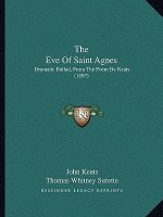 The Eve of Saint Agnes: Dramatic Ballad, from the Poem by Keats (1897)
